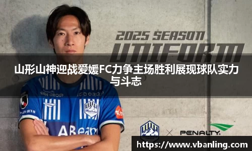山形山神迎战爱媛FC力争主场胜利展现球队实力与斗志