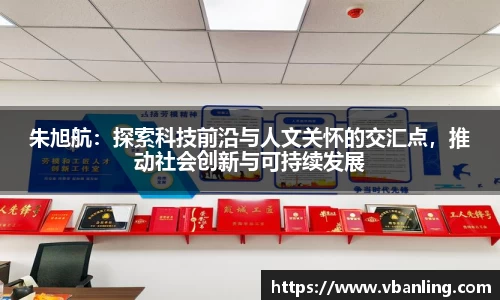 朱旭航：探索科技前沿与人文关怀的交汇点，推动社会创新与可持续发展