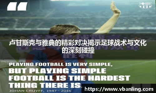 卢甘斯克与雅典的精彩对决揭示足球战术与文化的深刻碰撞