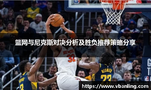 篮网与尼克斯对决分析及胜负推荐策略分享