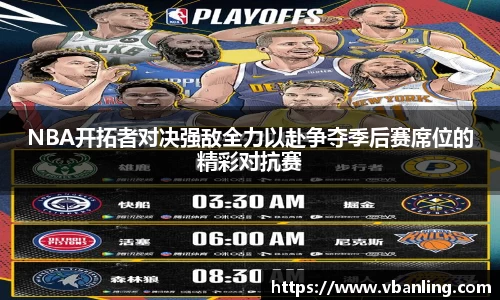 NBA开拓者对决强敌全力以赴争夺季后赛席位的精彩对抗赛